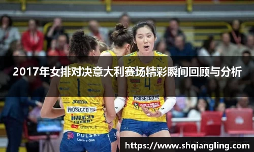 2017年女排对决意大利赛场精彩瞬间回顾与分析